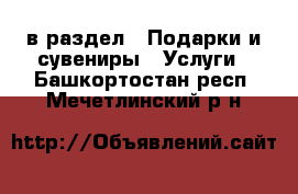  в раздел : Подарки и сувениры » Услуги . Башкортостан респ.,Мечетлинский р-н